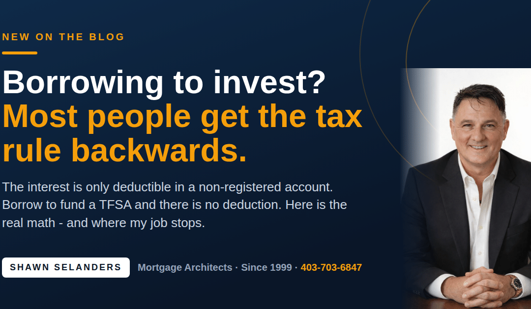 Borrowing against your home to invest - the tax rule most people get backwards. Shawn Selanders, mortgage broker, Alberta.